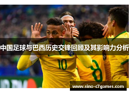 中国足球与巴西历史交锋回顾及其影响力分析