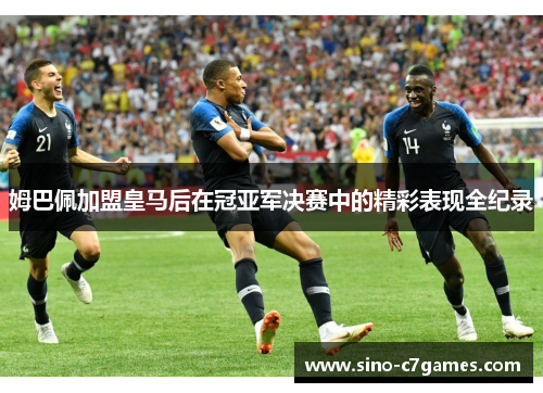 姆巴佩加盟皇马后在冠亚军决赛中的精彩表现全纪录
