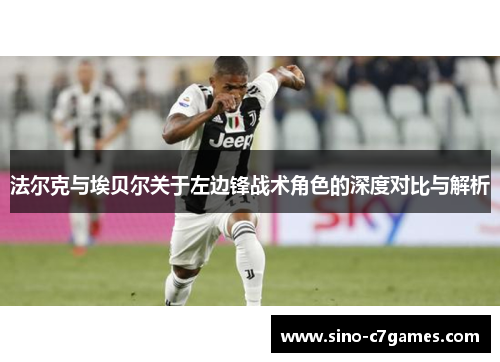 法尔克与埃贝尔关于左边锋战术角色的深度对比与解析