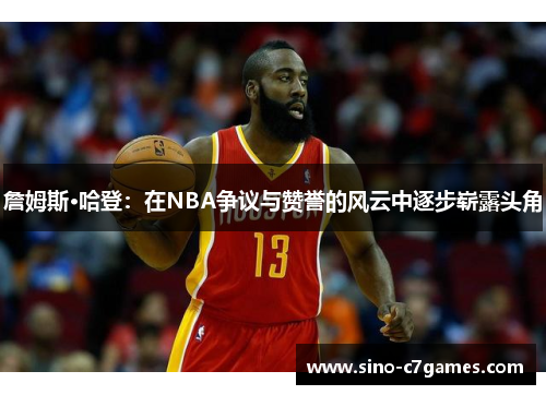 詹姆斯·哈登：在NBA争议与赞誉的风云中逐步崭露头角