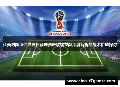 科曼对阵拜仁世界杯预选赛进攻端贡献深度解析与战术价值探讨