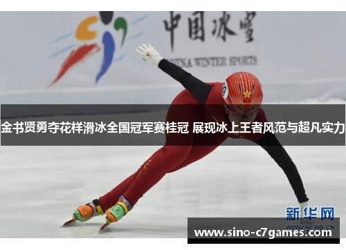 金书贤勇夺花样滑冰全国冠军赛桂冠 展现冰上王者风范与超凡实力
